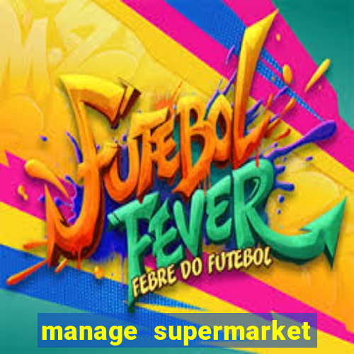 manage supermarket simulator mod apk (unlimited money and energy)